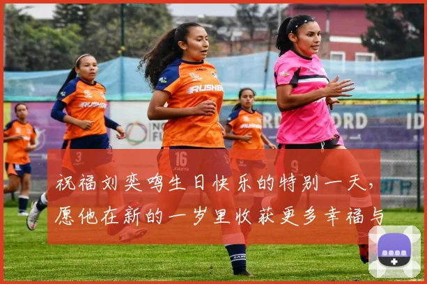 祝福刘奕鸣生日快乐的特别一天，愿他在新的一岁里收获更多幸福与成功