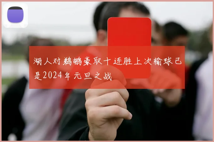 湖人对鹈鹕豪取十连胜上次输球已是2024年元旦之战