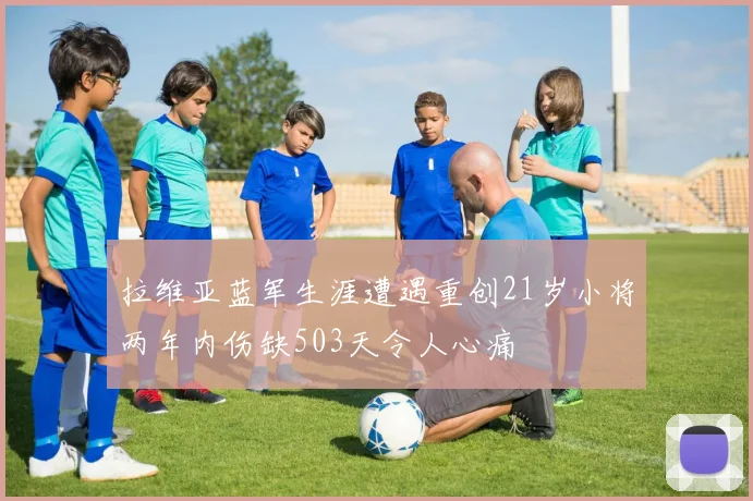 拉维亚蓝军生涯遭遇重创21岁小将两年内伤缺503天令人心痛